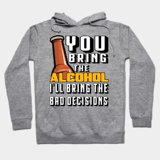 You Bring The Alcohol I'll Bring The Bad Decisions Hoodie